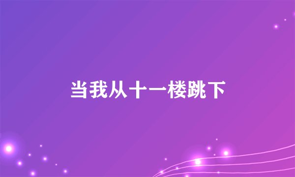 当我从十一楼跳下