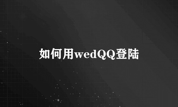 如何用wedQQ登陆
