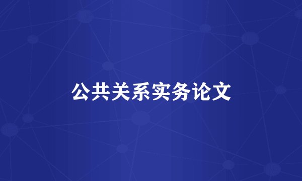 公共关系实务论文