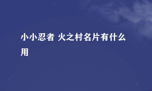 小小忍者 火之村名片有什么用