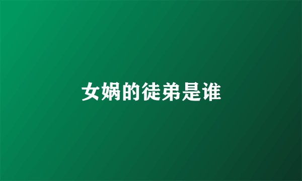 女娲的徒弟是谁