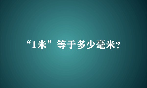 “1米”等于多少毫米？