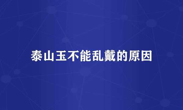 泰山玉不能乱戴的原因