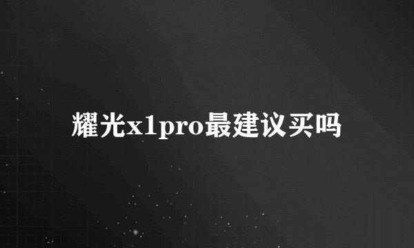耀光x1pro最建议买吗