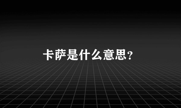 卡萨是什么意思？
