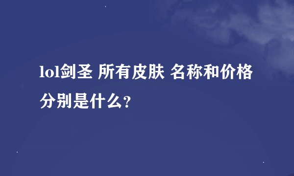 lol剑圣 所有皮肤 名称和价格 分别是什么？