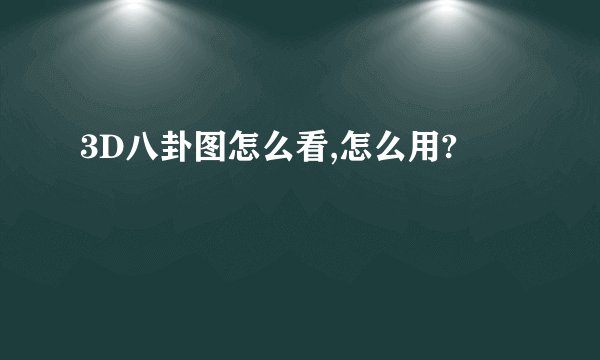 3D八卦图怎么看,怎么用?