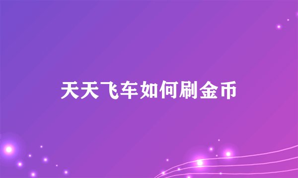 天天飞车如何刷金币