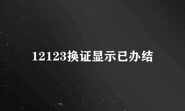 12123换证显示已办结
