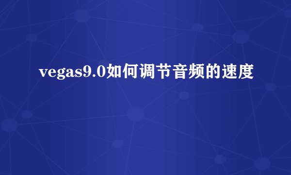 vegas9.0如何调节音频的速度