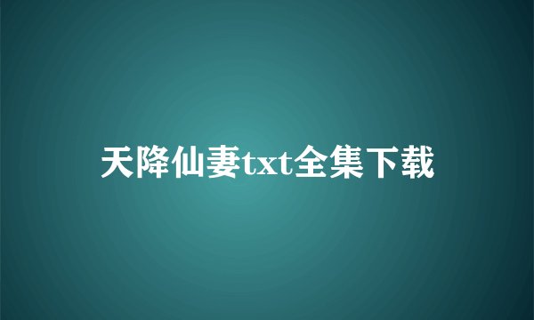 天降仙妻txt全集下载