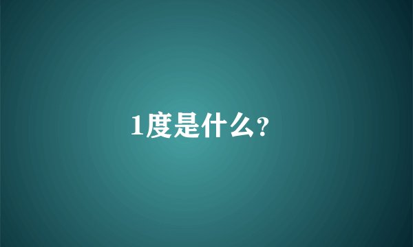 1度是什么？