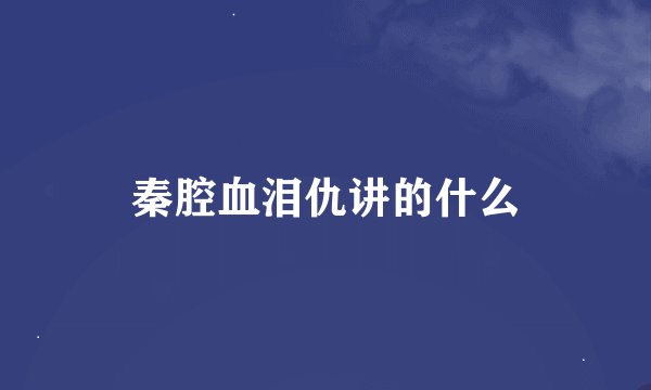秦腔血泪仇讲的什么