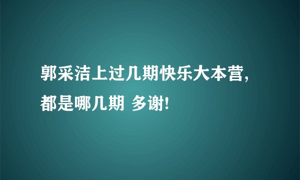 郭采洁上过几期快乐大本营,都是哪几期 多谢!