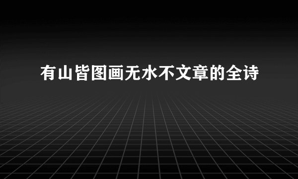 有山皆图画无水不文章的全诗