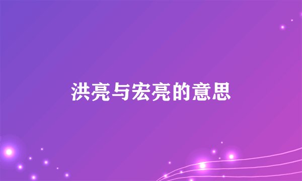 洪亮与宏亮的意思