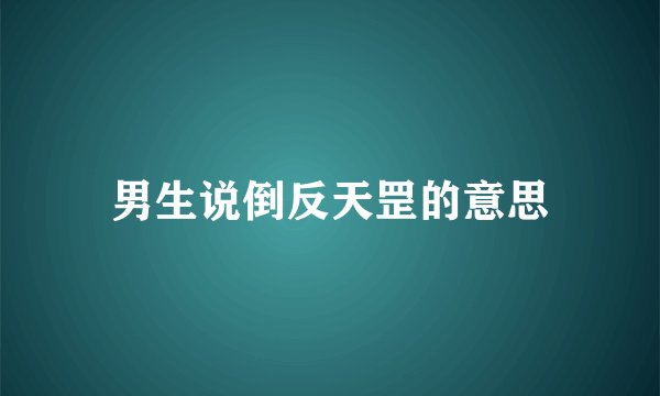 男生说倒反天罡的意思