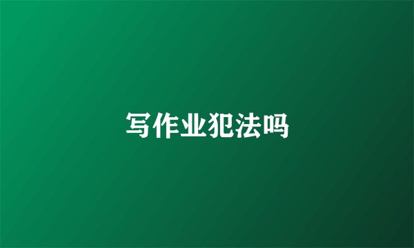 写作业犯法吗