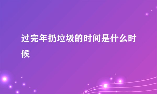 过完年扔垃圾的时间是什么时候