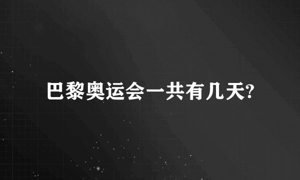 巴黎奥运会一共有几天?