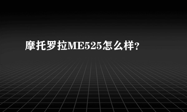 摩托罗拉ME525怎么样？