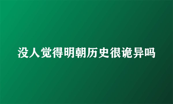 没人觉得明朝历史很诡异吗