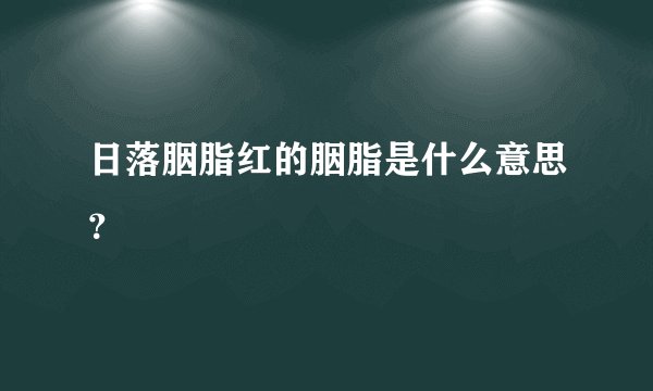 日落胭脂红的胭脂是什么意思？