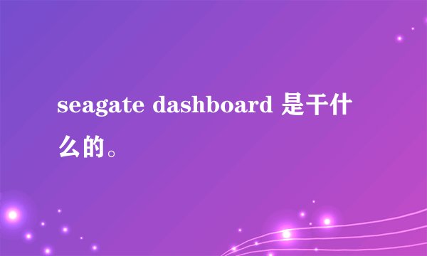 seagate dashboard 是干什么的。