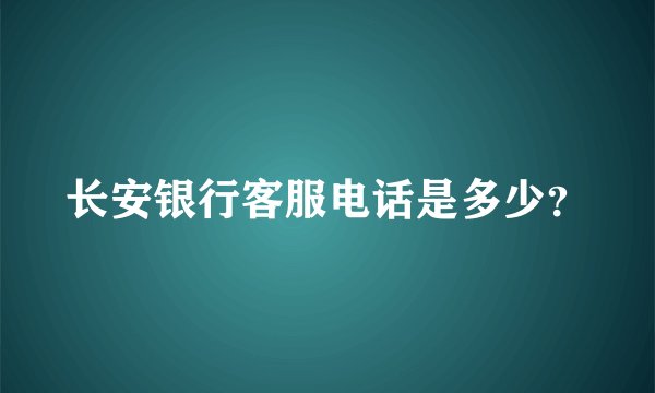 长安银行客服电话是多少？