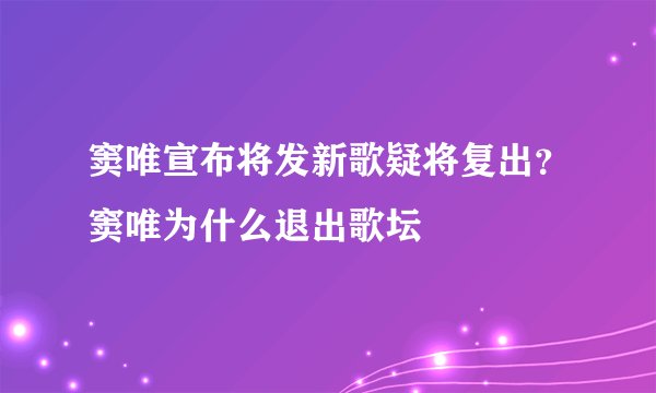 窦唯宣布将发新歌疑将复出？窦唯为什么退出歌坛