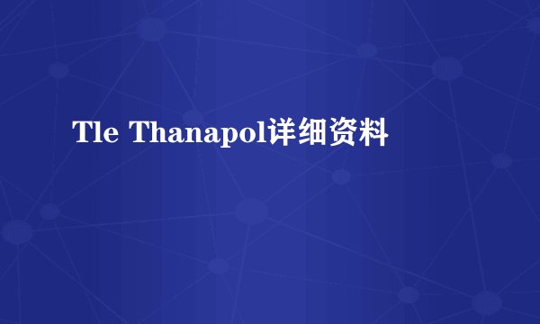 Tle Thanapol详细资料