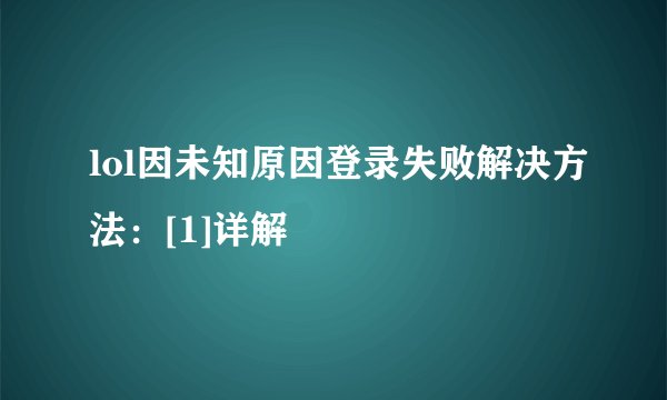 lol因未知原因登录失败解决方法：[1]详解