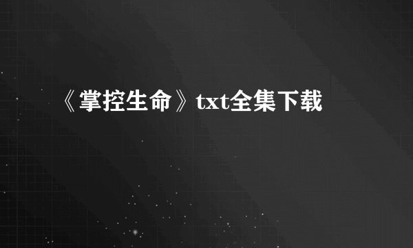 《掌控生命》txt全集下载