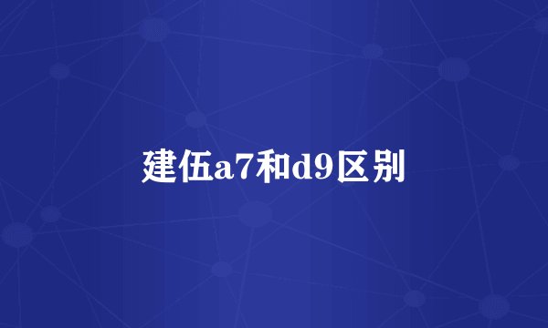 建伍a7和d9区别