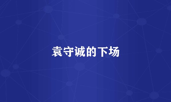 袁守诚的下场