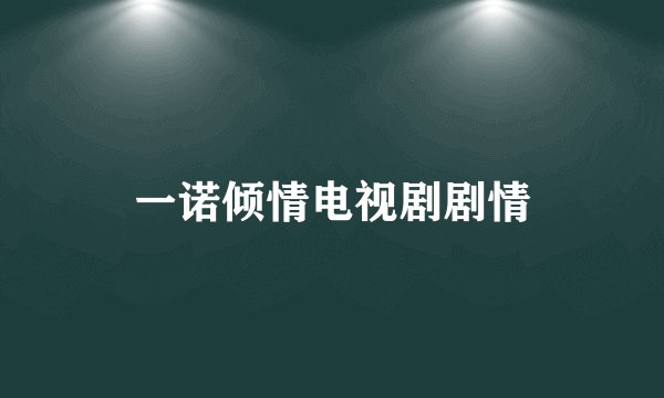 一诺倾情电视剧剧情