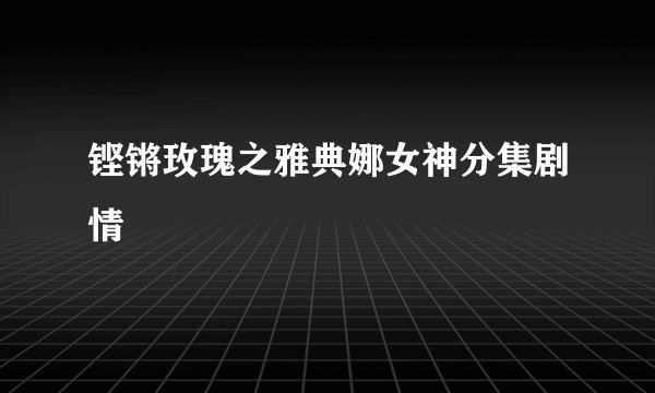 铿锵玫瑰之雅典娜女神分集剧情