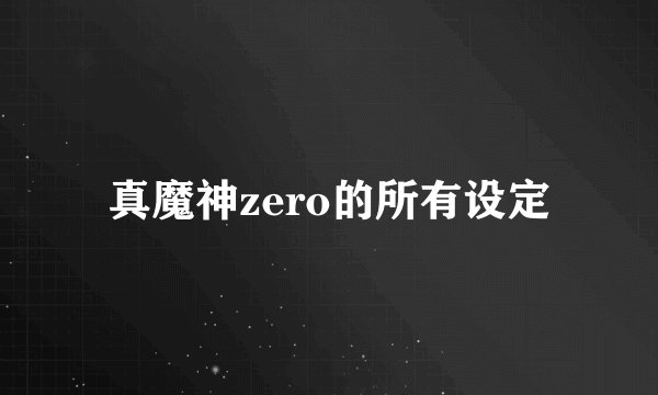 真魔神zero的所有设定