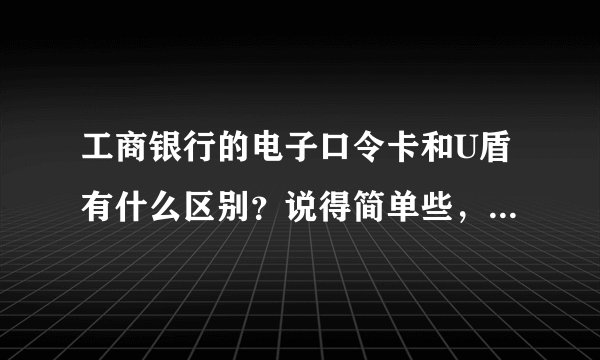 工商银行的电子口令卡和U盾有什么区别？说得简单些，口令卡可以网上购物吗？去柜台办理就行吗？