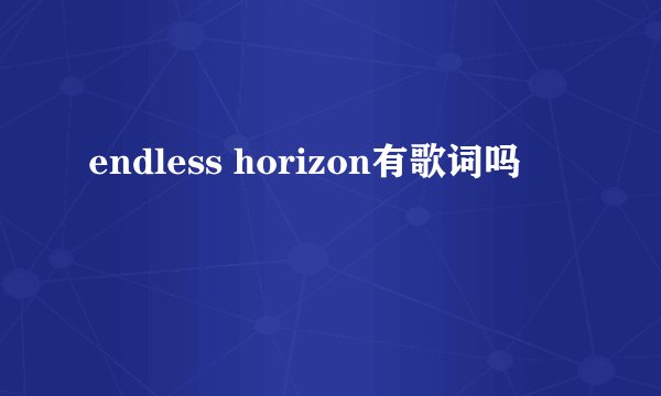 endless horizon有歌词吗