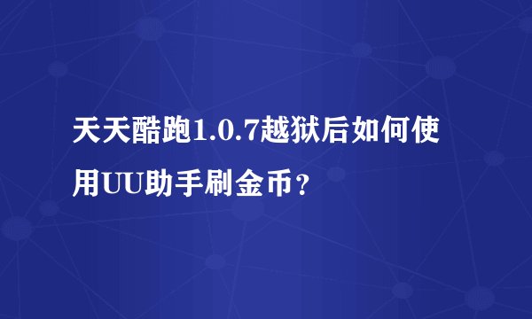天天酷跑1.0.7越狱后如何使用UU助手刷金币？
