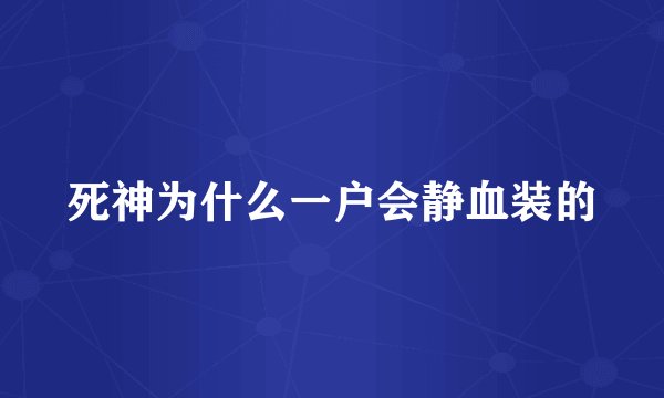 死神为什么一户会静血装的