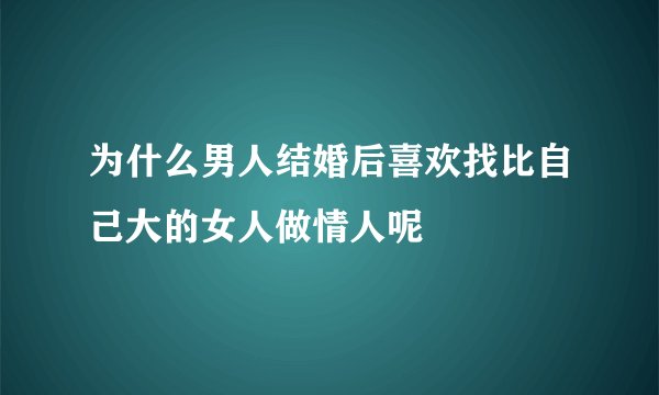 为什么男人结婚后喜欢找比自己大的女人做情人呢