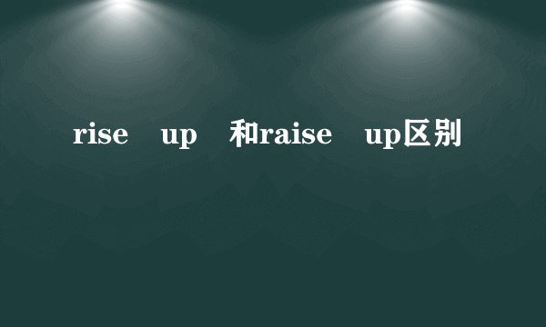 rise up 和raise up区别