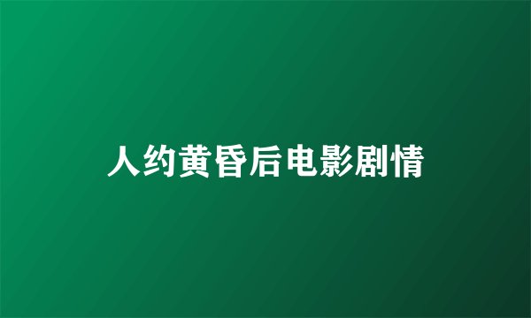 人约黄昏后电影剧情