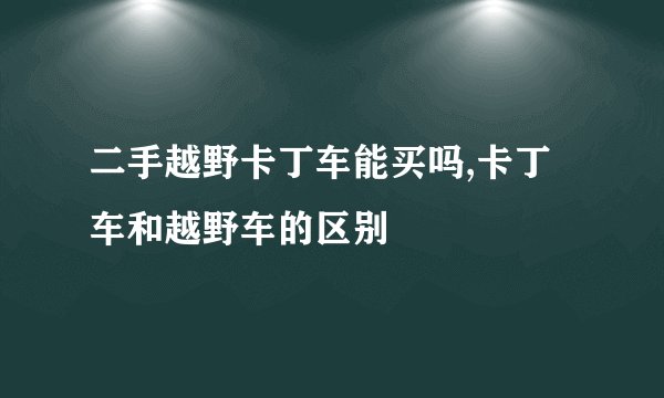 二手越野卡丁车能买吗,卡丁车和越野车的区别