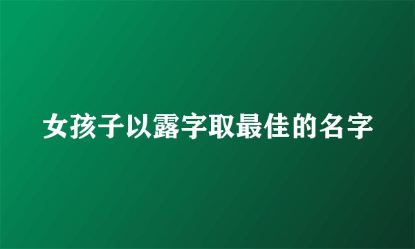 女孩子以露字取最佳的名字