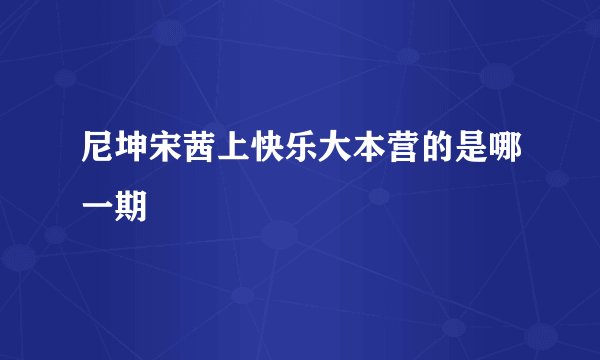 尼坤宋茜上快乐大本营的是哪一期