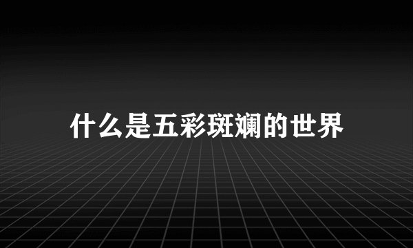 什么是五彩斑斓的世界