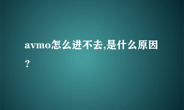avmo怎么进不去,是什么原因？
